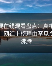 蘑菇影视在线观看盘点：真相10个细节真相，网红上榜理由罕见令人热血沸腾