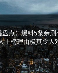 魅影直播盘点：爆料5条亲测有效秘诀，神秘人上榜理由极其令人难以抗拒