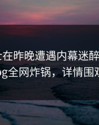 业内人士在昨晚遭遇内幕迷醉，糖心vlog全网炸锅，详情围观