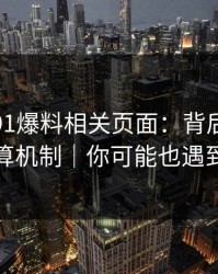 我查了91爆料相关页面：背后的广告结算机制｜你可能也遇到过