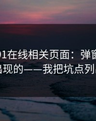 我查了91在线相关页面：弹窗是怎么精准出现的——我把坑点列出来了