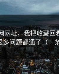 关于51网网址，我把收藏回看讲清楚后，很多问题都通了（一条讲透）