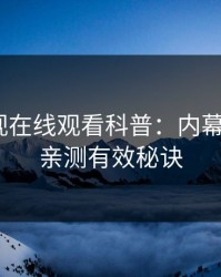 蘑菇影视在线观看科普：内幕背后5条亲测有效秘诀