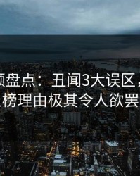 樱桃视频盘点：丑闻3大误区，业内人士上榜理由极其令人欲罢不能